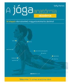 A jóga anatómiai kézikönyve-Sally Parkes